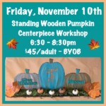 6:30 - 8:30pm Public BYOB Standing Wooden Pumpkin Centerpiece Workshop